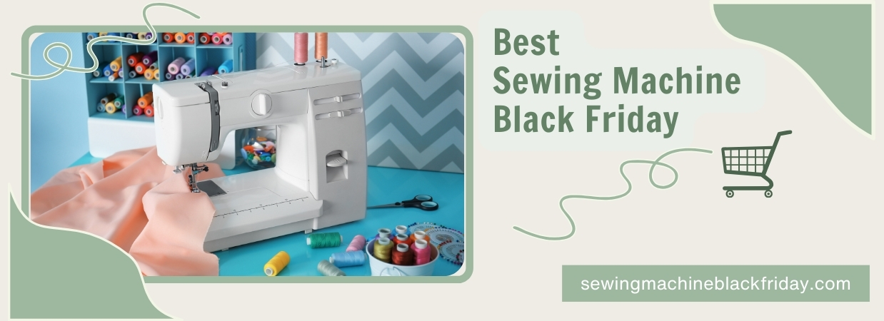 Best Sewing Machine Black Friday 2025 [Deals and Sales] - Black Friday Singer Sewing Machine Deals